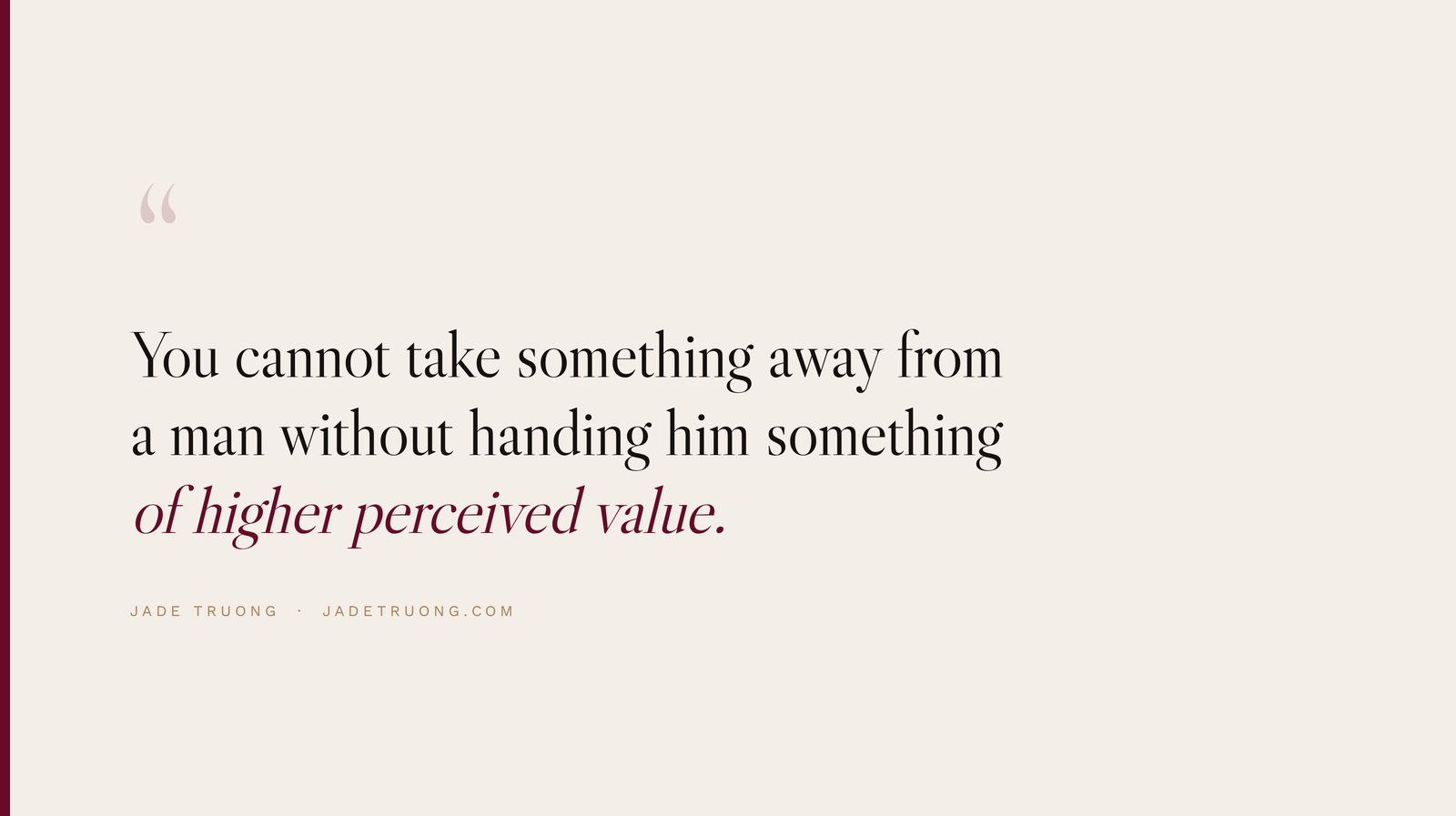 You cannot take something away from a man without handing him something of higher perceived value.